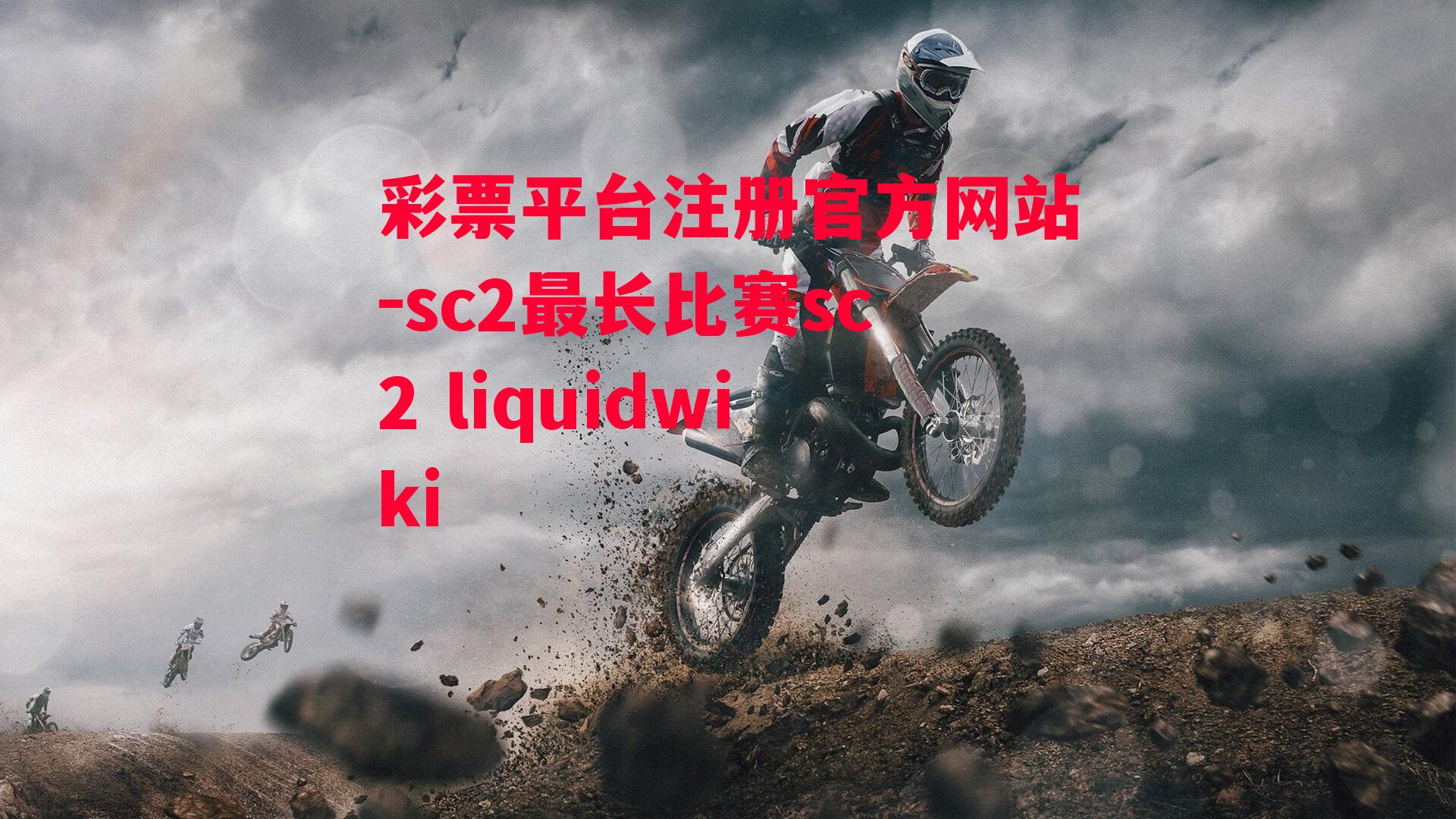 彩票平台注册官方网站-sc2最长比赛sc2 liquidwiki